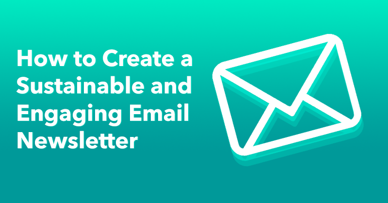 How to Create a Sustainable and Engaging Email Newsletter via brianhonigman.com