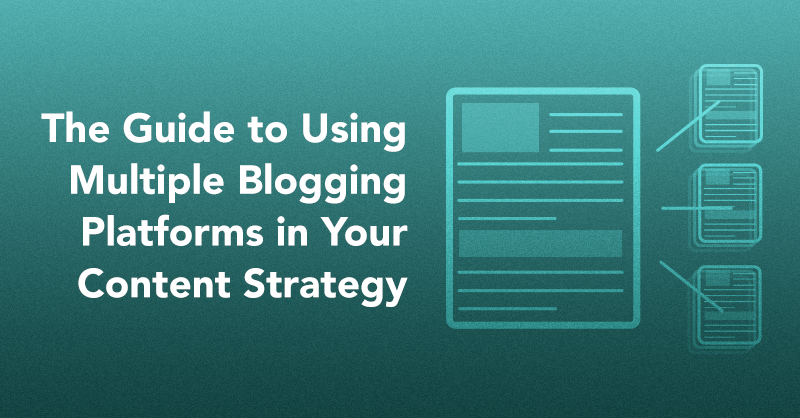 The Guide to Using Multiple Blogging Platforms in Your Content Strategy via brianhonigman.com