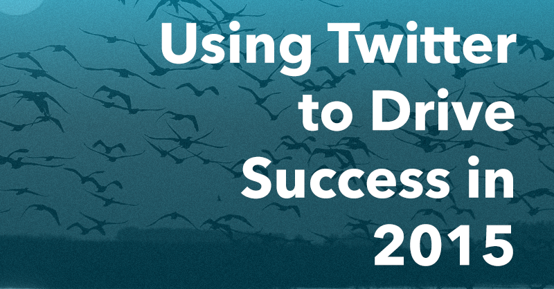 Using Twitter to Drive Success in 2015 via brianhonigman.com